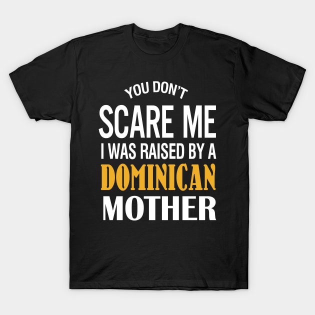 You Don't Scare Me I Was Raised By A Dominican Mother T-Shirt by TeeLand